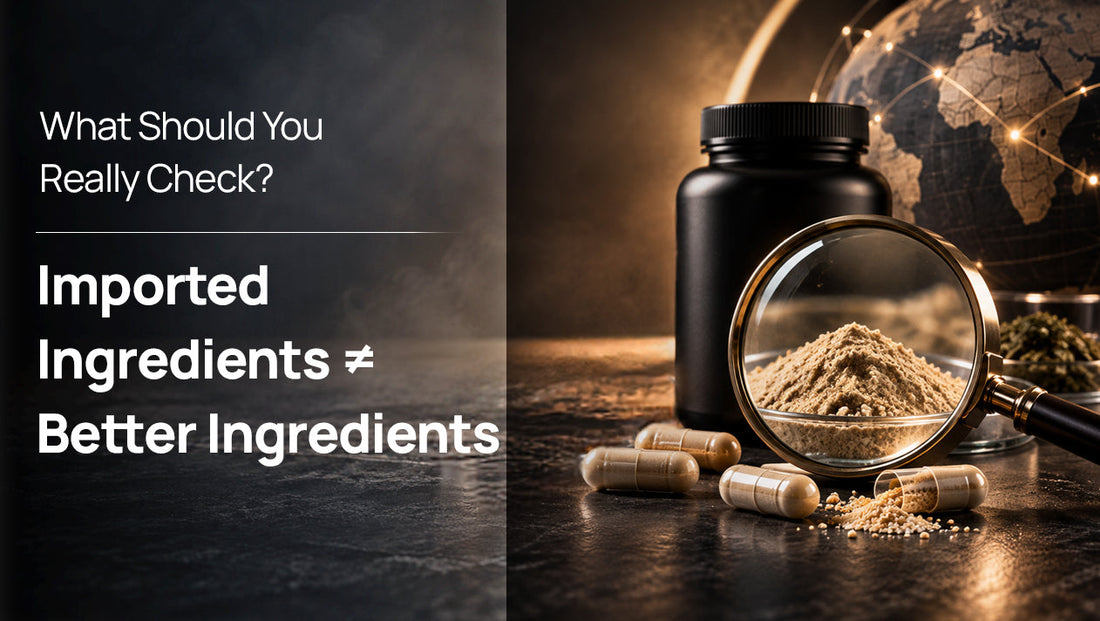 Imported Ingredients ≠ Better Ingredients: What To Look For In Supplements