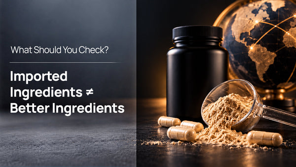 Imported Ingredients ≠ Better Ingredients: What To Look For In Supplements
