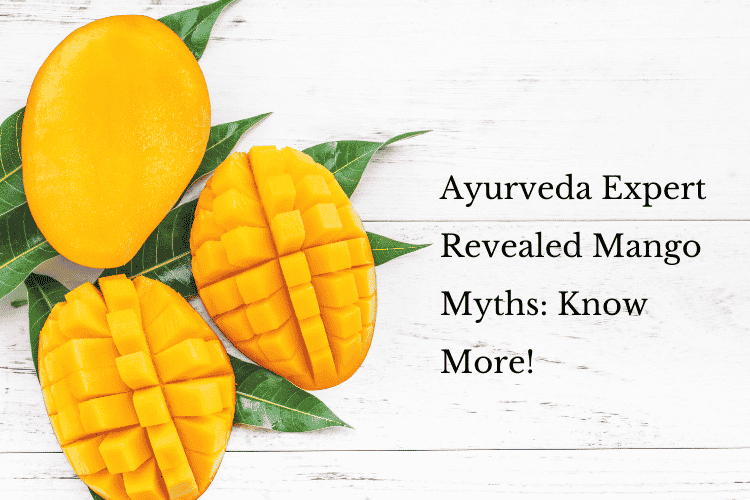 Mythbusting Mango: Ayurvedic Expert Separates Fact from Fiction